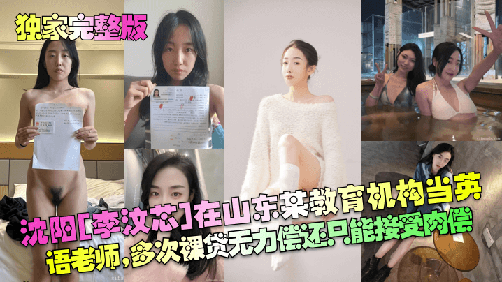【独家完整版】沈阳[李汶芯]在山东某教育机构当英语老师，多次裸贷无力偿还只能接受肉偿！