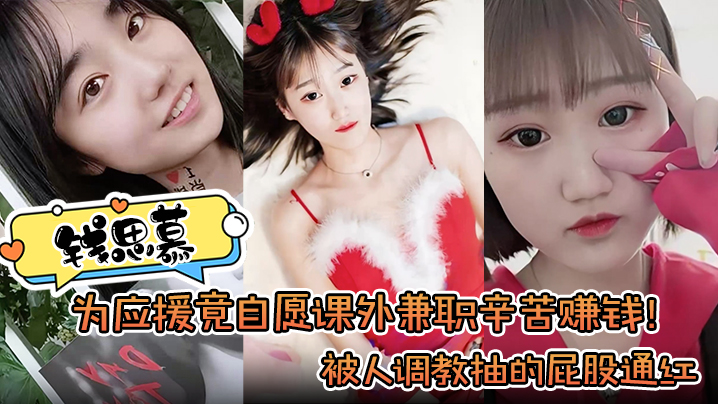 【钱思慕】为应援竟自愿课外兼职辛苦赚钱！被人调教抽的屁股通红