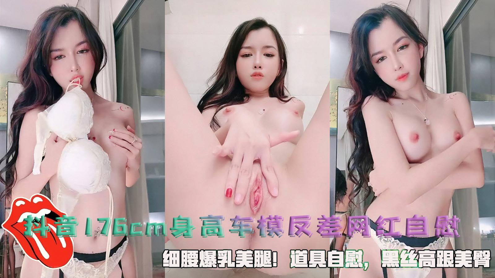 抖音176cm身高车模反差网红自慰，细腰爆乳美腿！道具自慰，黑丝高跟美臀。